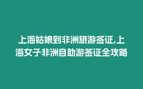 上海姑娘到非洲旅游簽證,上海女子非洲自助游簽證全攻略