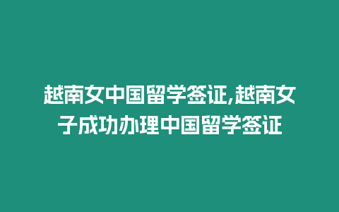 越南女中國(guó)留學(xué)簽證,越南女子成功辦理中國(guó)留學(xué)簽證