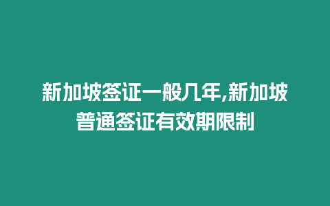 新加坡簽證一般幾年,新加坡普通簽證有效期限制