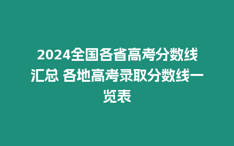 2024全國(guó)各省高考分?jǐn)?shù)線匯總 各地高考錄取分?jǐn)?shù)線一覽表