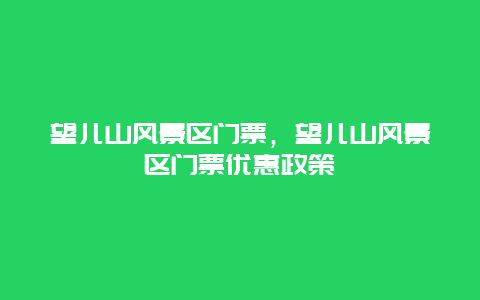 望兒山風景區門票，望兒山風景區門票優惠政策