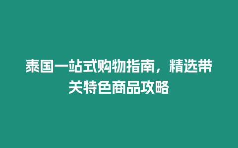 泰國一站式購物指南，精選帶關特色商品攻略