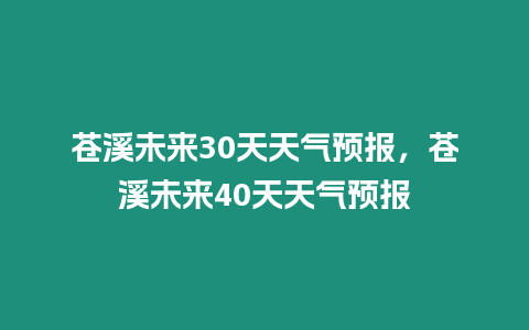 蒼溪未來30天天氣預報，蒼溪未來40天天氣預報