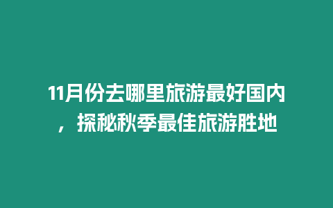 11月份去哪里旅游最好國內，探秘秋季最佳旅游勝地