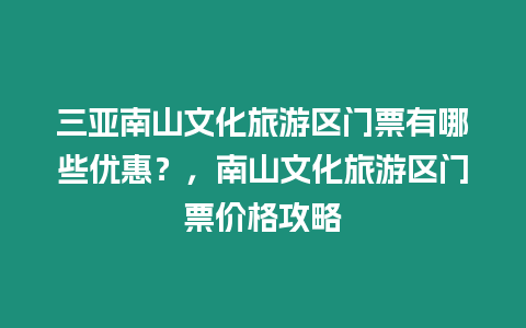 三亞南山文化旅游區(qū)門票有哪些優(yōu)惠？，南山文化旅游區(qū)門票價(jià)格攻略