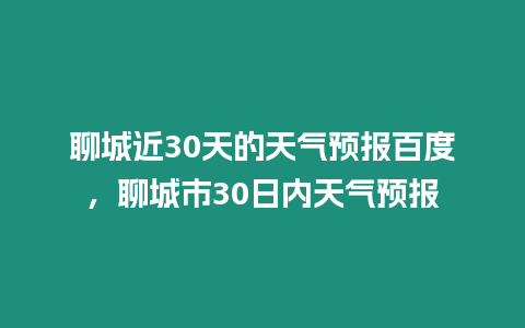 聊城近30天的天氣預報百度，聊城市30日內天氣預報