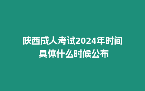 陜西成人考試2024年時間 具體什么時候公布