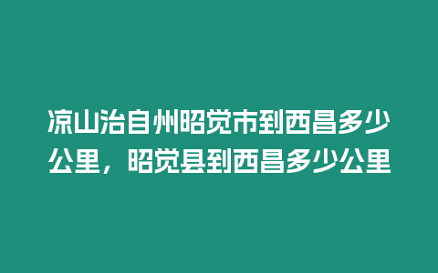 涼山治自州昭覺市到西昌多少公里，昭覺縣到西昌多少公里