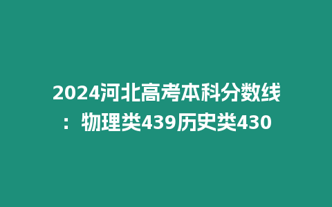 2024河北高考本科分?jǐn)?shù)線：物理類439歷史類430