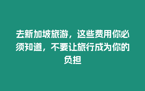 去新加坡旅游，這些費用你必須知道，不要讓旅行成為你的負擔