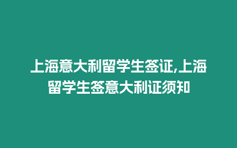 上海意大利留學生簽證,上海留學生簽意大利證須知