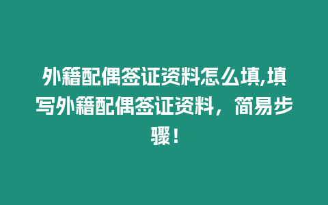 外籍配偶簽證資料怎么填,填寫外籍配偶簽證資料，簡(jiǎn)易步驟！