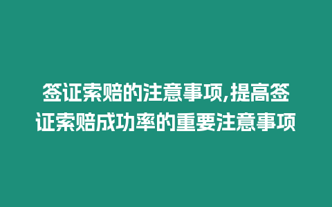 簽證索賠的注意事項,提高簽證索賠成功率的重要注意事項