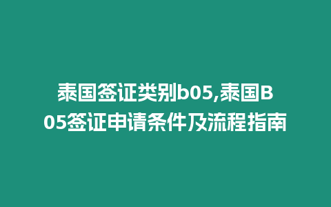 泰國簽證類別b05,泰國B05簽證申請條件及流程指南