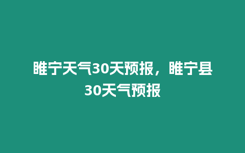 睢寧天氣30天預(yù)報，睢寧縣30天氣預(yù)報