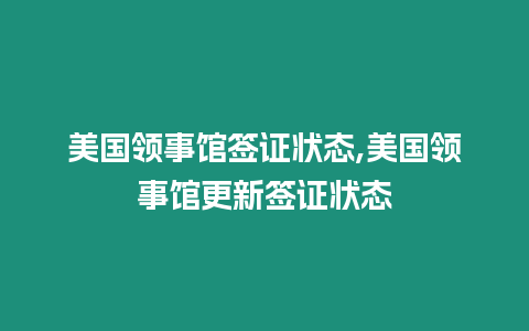 美國領事館簽證狀態,美國領事館更新簽證狀態