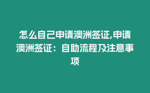 怎么自己申請澳洲簽證,申請澳洲簽證：自助流程及注意事項