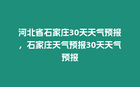 河北省石家莊30天天氣預(yù)報(bào)，石家莊天氣預(yù)報(bào)30天天氣預(yù)報(bào)