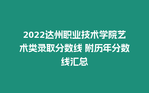 2022達(dá)州職業(yè)技術(shù)學(xué)院藝術(shù)類錄取分?jǐn)?shù)線 附歷年分?jǐn)?shù)線匯總