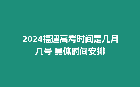 2024福建高考時(shí)間是幾月幾號(hào) 具體時(shí)間安排