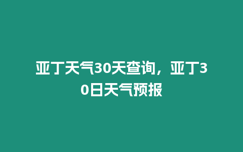 亞丁天氣30天查詢，亞丁30日天氣預報