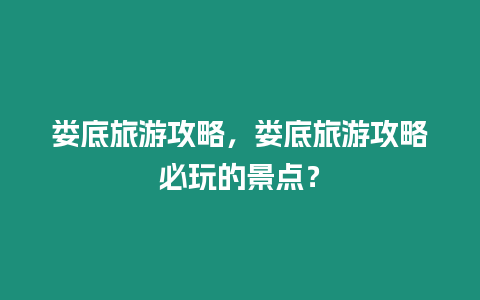 婁底旅游攻略，婁底旅游攻略必玩的景點(diǎn)？