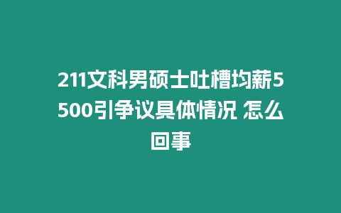 211文科男碩士吐槽均薪5500引爭議具體情況 怎么回事