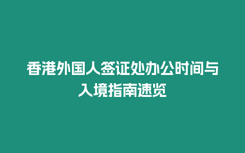 香港外國人簽證處辦公時間與入境指南速覽