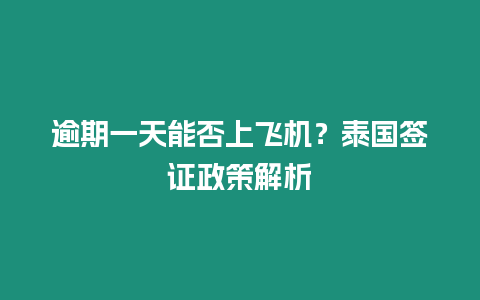 逾期一天能否上飛機(jī)？泰國(guó)簽證政策解析