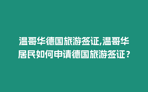 溫哥華德國(guó)旅游簽證,溫哥華居民如何申請(qǐng)德國(guó)旅游簽證？