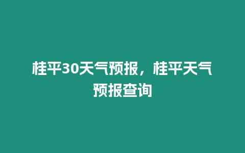 桂平30天氣預報，桂平天氣預報查詢