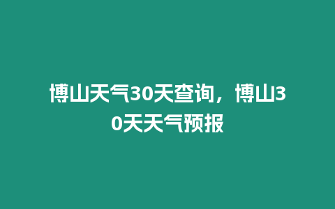 博山天氣30天查詢，博山30天天氣預報