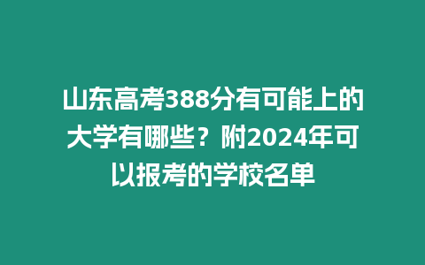 山東高考388分有可能上的大學有哪些？附2024年可以報考的學校名單