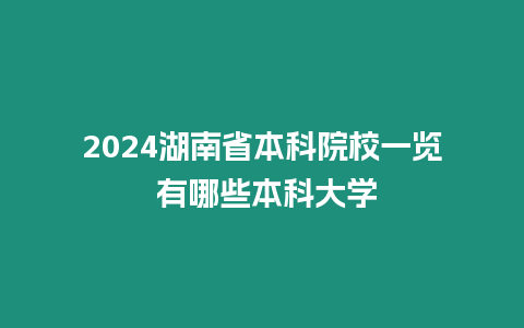 2024湖南省本科院校一覽 有哪些本科大學(xué)