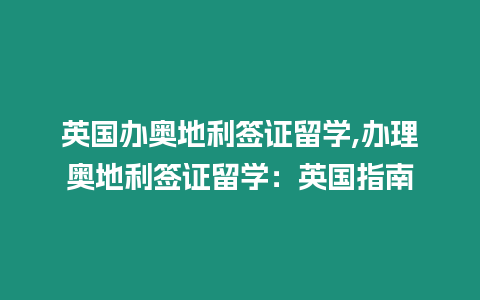 英國辦奧地利簽證留學(xué),辦理奧地利簽證留學(xué)：英國指南