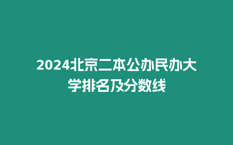 2024北京二本公辦民辦大學排名及分數線