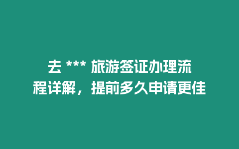 去 *** 旅游簽證辦理流程詳解，提前多久申請更佳