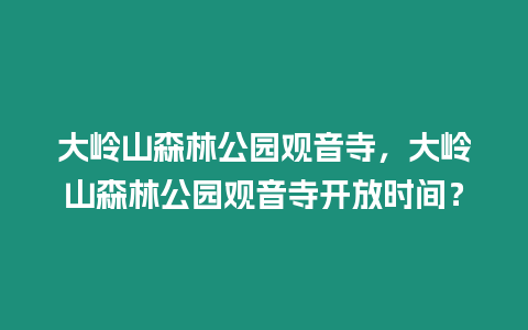 大嶺山森林公園觀音寺，大嶺山森林公園觀音寺開(kāi)放時(shí)間？