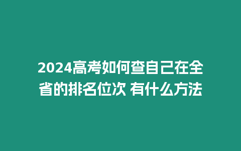 2024高考如何查自己在全省的排名位次 有什么方法