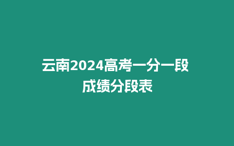 云南2024高考一分一段 成績分段表