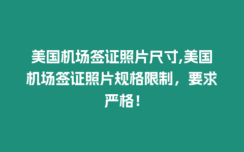 美國機場簽證照片尺寸,美國機場簽證照片規格限制，要求嚴格！