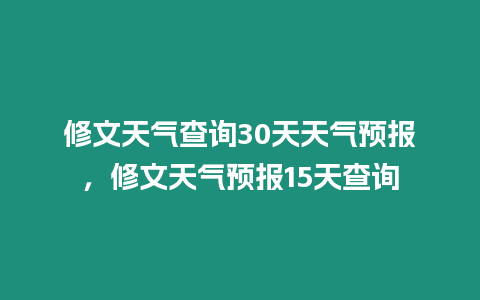 修文天氣查詢30天天氣預報，修文天氣預報15天查詢