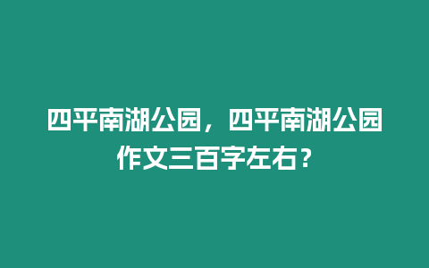 四平南湖公園，四平南湖公園作文三百字左右？