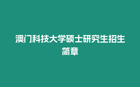 澳門科技大學(xué)碩士研究生招生簡(jiǎn)章