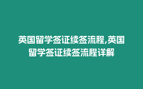 英國留學(xué)簽證續(xù)簽流程,英國留學(xué)簽證續(xù)簽流程詳解