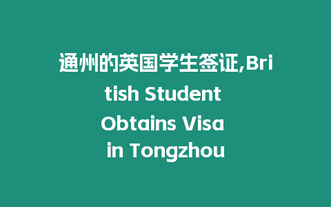 通州的英國學(xué)生簽證,British Student Obtains Visa in Tongzhou