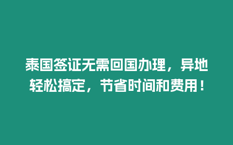 泰國簽證無需回國辦理，異地輕松搞定，節省時間和費用！