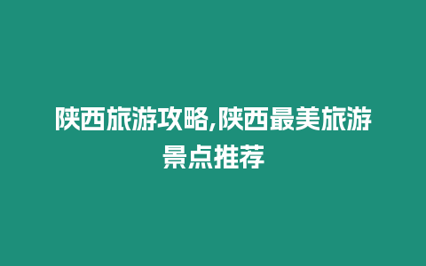 陜西旅游攻略,陜西最美旅游景點推薦