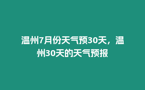 溫州7月份天氣預30天，溫州30天的天氣預報