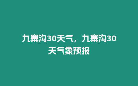 九寨溝30天氣，九寨溝30天氣象預(yù)報